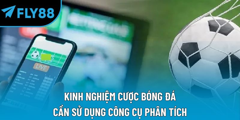 Kinh nghiệm cược bóng đá cần sử dụng công cụ phân tích