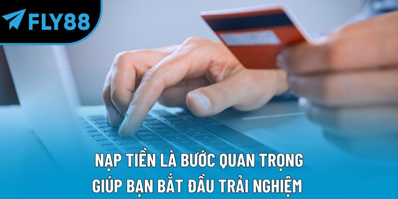 Nạp tiền là bước quan trọng giúp bạn bắt đầu trải nghiệm 